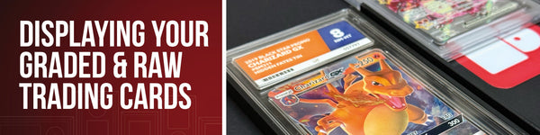 The Best Way to Display Your Graded and Raw Trading Cards